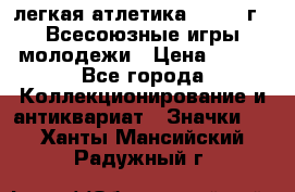 17.1) легкая атлетика : 1973 г - Всесоюзные игры молодежи › Цена ­ 399 - Все города Коллекционирование и антиквариат » Значки   . Ханты-Мансийский,Радужный г.
